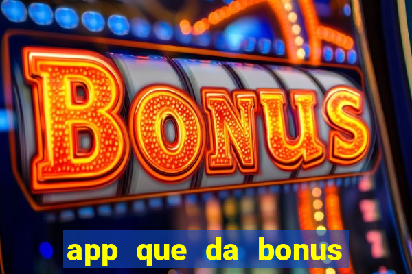 app que da bonus no cadastro